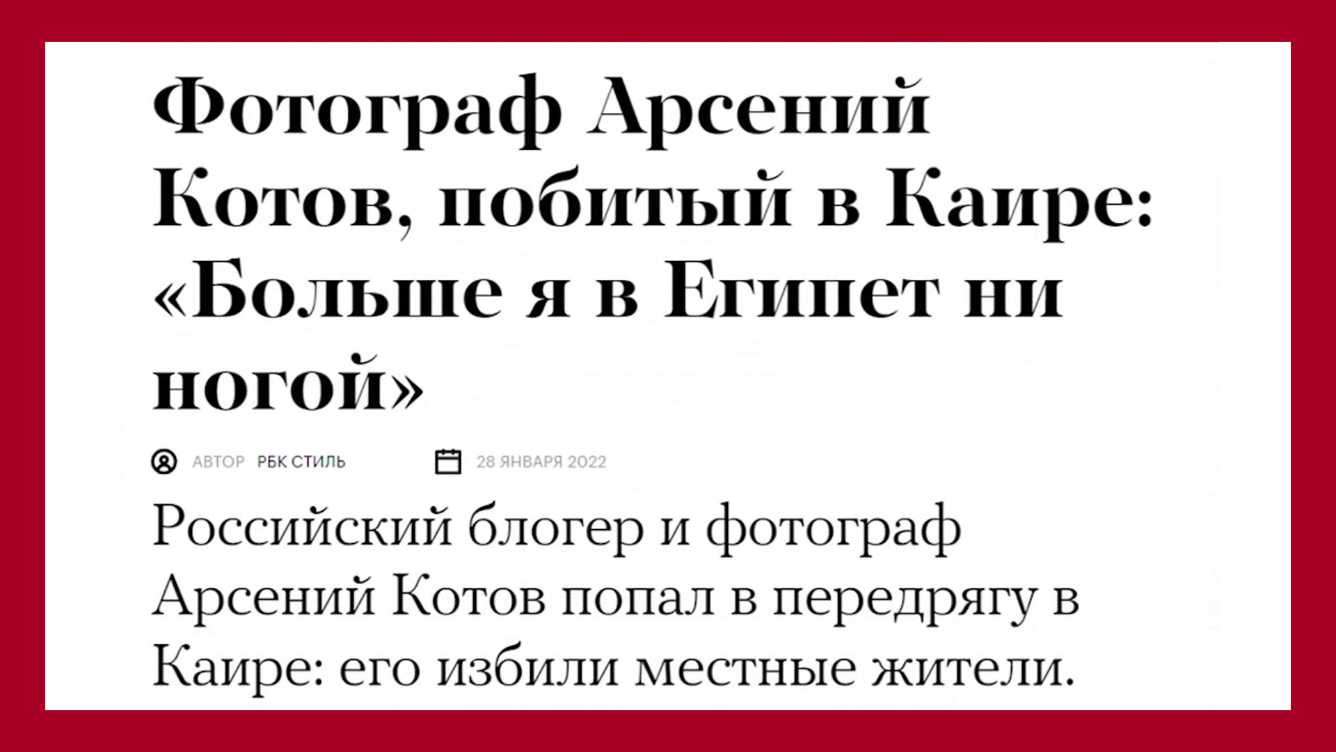 Фотограф Арсений Котов, побитый в Каире, был бы рад прочитать эту статью заранее, но я не успел - РБК - Арсений Котов: «Больше я в Египет ни ногой» - https://style.rbc.ru/repost/61f409609a794791f274cd72